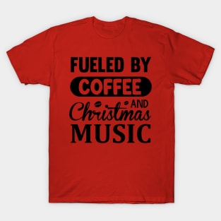 Fueled by Coffee and Christmas music T-Shirt
